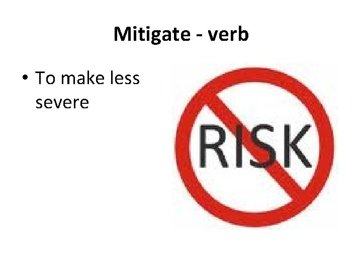 Mitigate - verb • To make less severe 