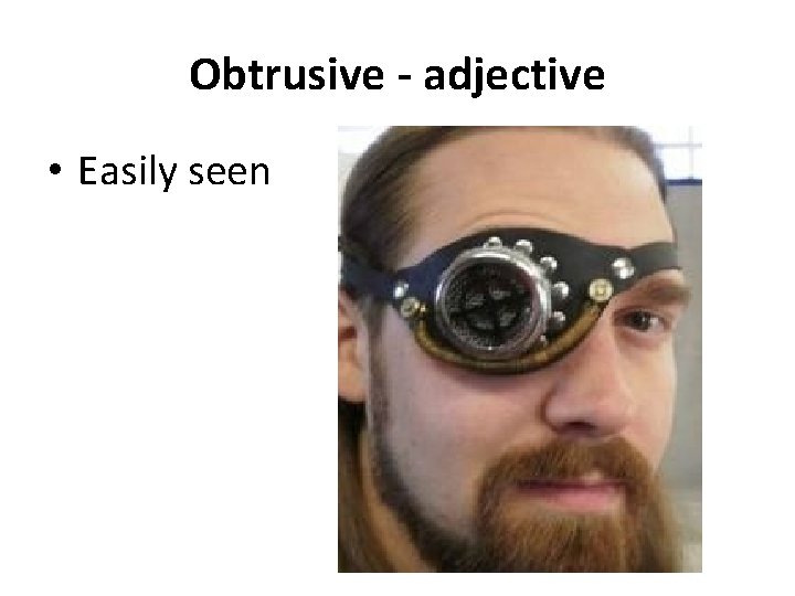 Obtrusive - adjective • Easily seen 