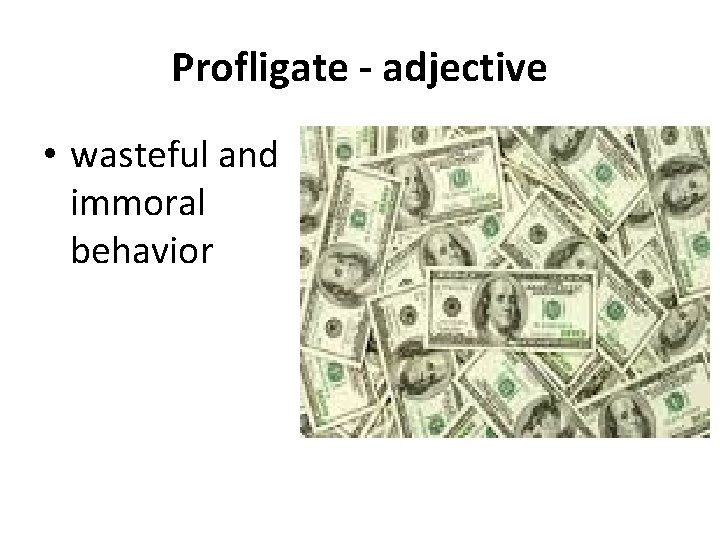 Profligate - adjective • wasteful and immoral behavior 