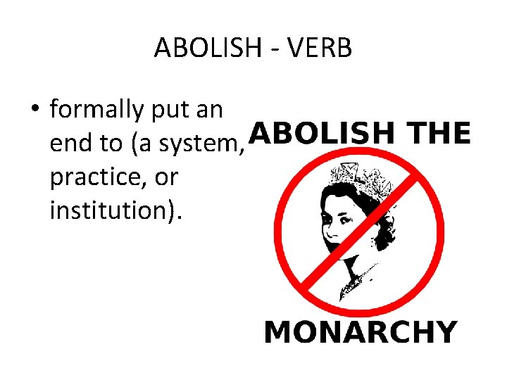ABOLISH - VERB • formally put an end to (a system, practice, or institution).