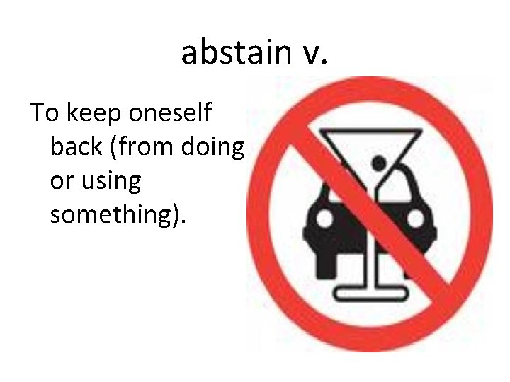 abstain v. To keep oneself back (from doing or using something). 