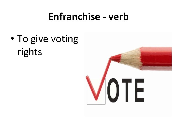 Enfranchise - verb • To give voting rights 