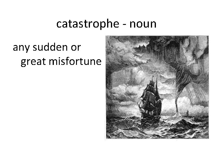 catastrophe - noun any sudden or great misfortune 