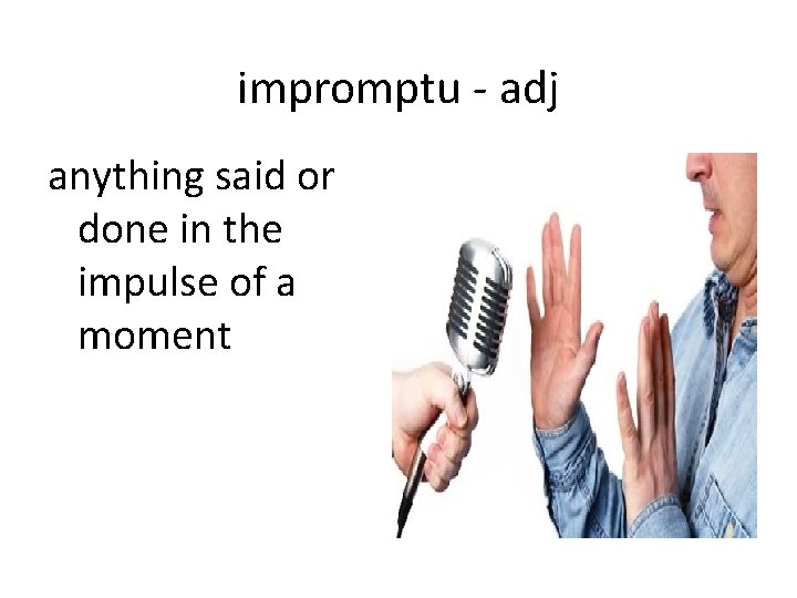 impromptu - adj anything said or done in the impulse of a moment 