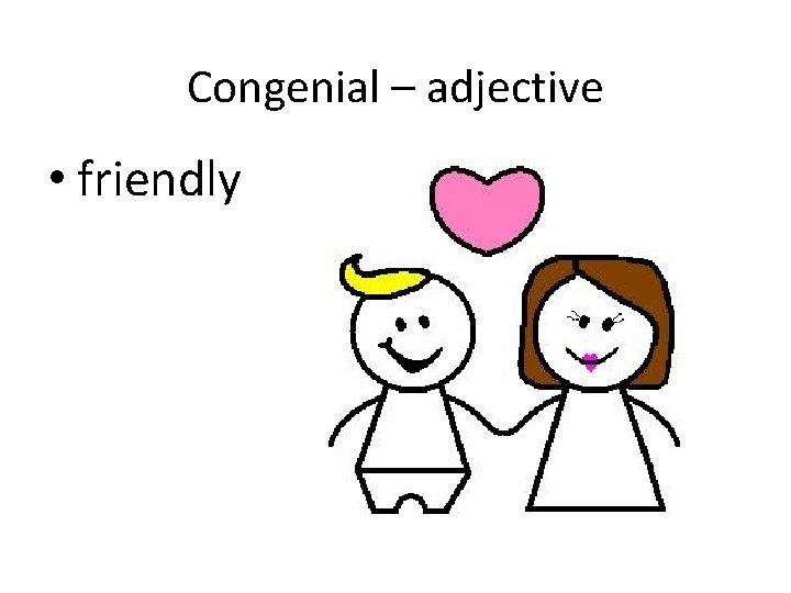 Congenial – adjective • friendly 