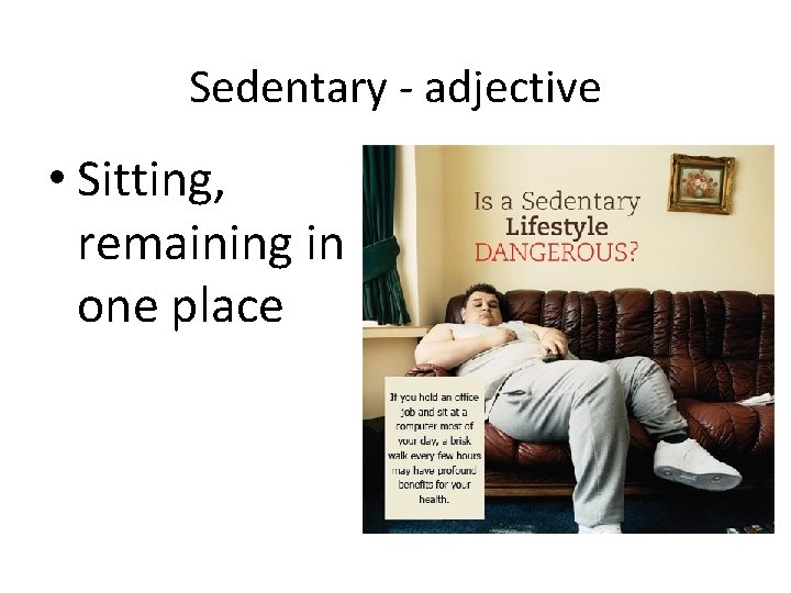 Sedentary - adjective • Sitting, remaining in one place 