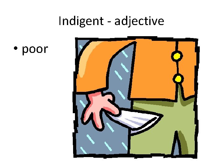 Indigent - adjective • poor 
