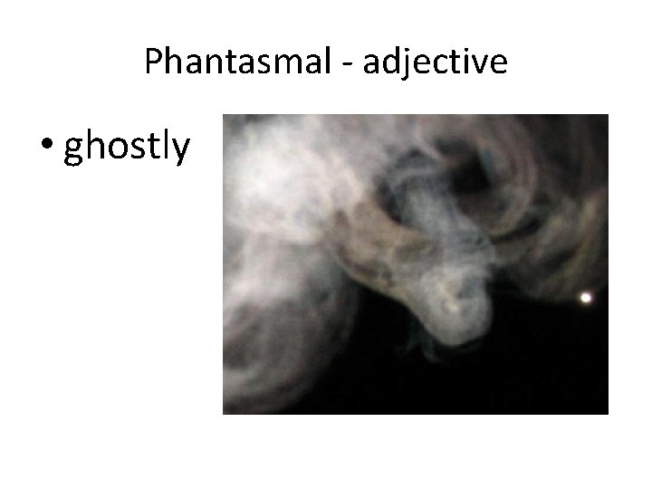 Phantasmal - adjective • ghostly 