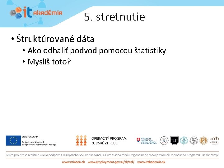 5. stretnutie • Štruktúrované dáta • Ako odhaliť podvod pomocou štatistiky • Myslíš toto?