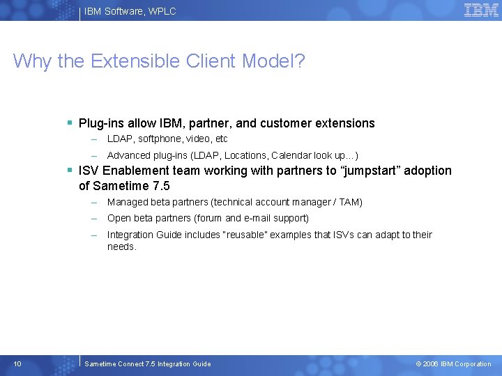 IBM Software, WPLC Why the Extensible Client Model? § Plug-ins allow IBM, partner, and