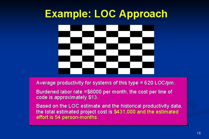 Example: LOC Approach Average productivity for systems of this type = 620 LOC/pm. Burdened