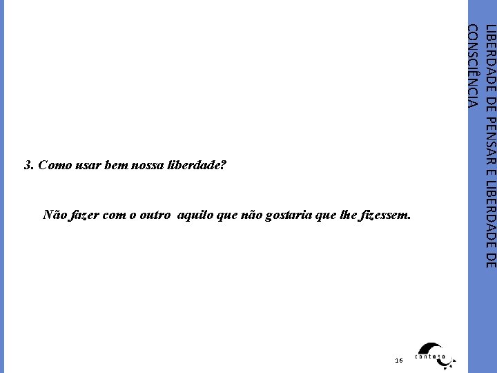 Não fazer com o outro aquilo que não gostaria que lhe fizessem. 16 LIBERDADE
