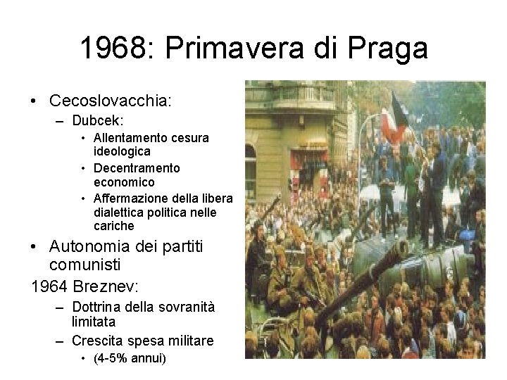 1968: Primavera di Praga • Cecoslovacchia: – Dubcek: • Allentamento cesura ideologica • Decentramento