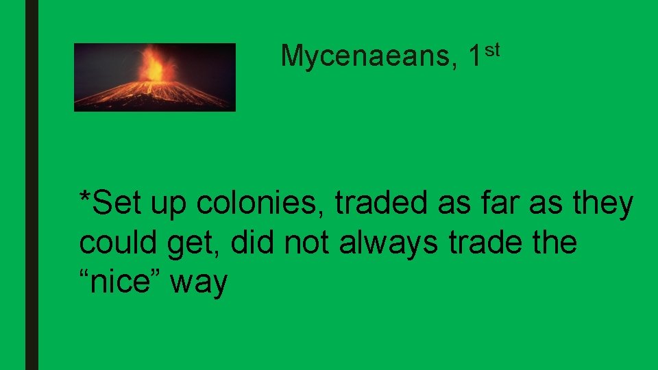 Greeks Mycenaeans, 1 st *Set up colonies, traded as far as they could get,