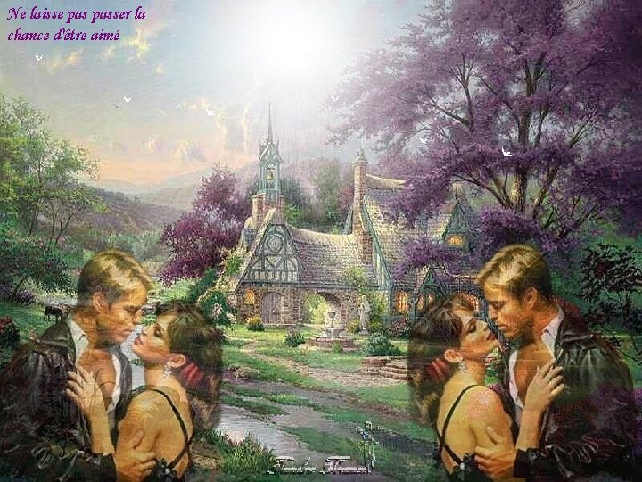 Ne laisse passer la chance d'être aimé Ne laisse passer la chance d'être aimé