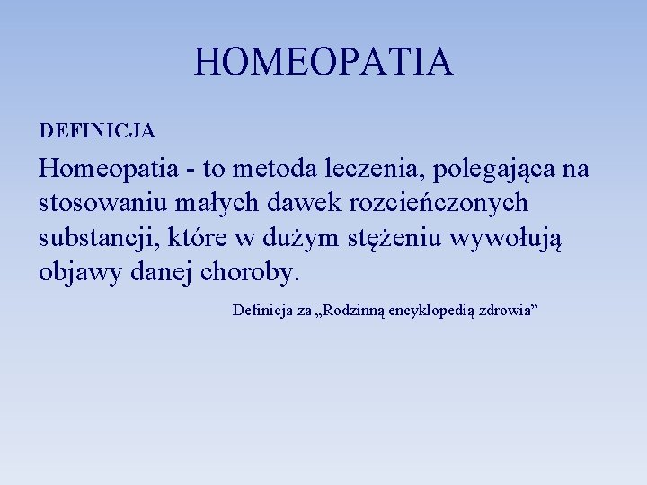 HOMEOPATIA DEFINICJA Homeopatia - to metoda leczenia, polegająca na stosowaniu małych dawek rozcieńczonych substancji,