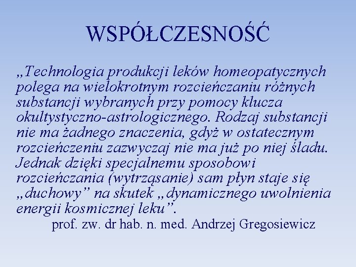 WSPÓŁCZESNOŚĆ „Technologia produkcji leków homeopatycznych polega na wielokrotnym rozcieńczaniu różnych substancji wybranych przy pomocy