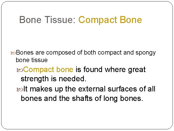 Bone Tissue: Compact Bones are composed of both compact and spongy bone tissue Compact