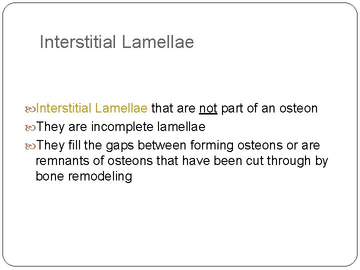 Interstitial Lamellae that are not part of an osteon They are incomplete lamellae They