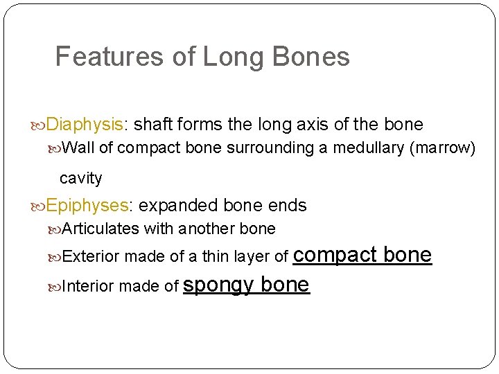 Features of Long Bones Diaphysis: shaft forms the long axis of the bone Wall