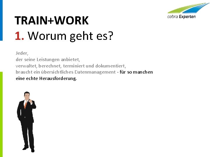 TRAIN+WORK 1. Worum geht es? Jeder, der seine Leistungen anbietet, verwaltet, berechnet, terminiert und