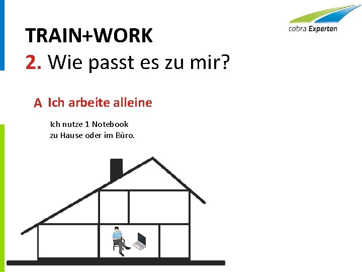 TRAIN+WORK 2. Wie passt es zu mir? A Ich arbeite alleine Ich nutze 1