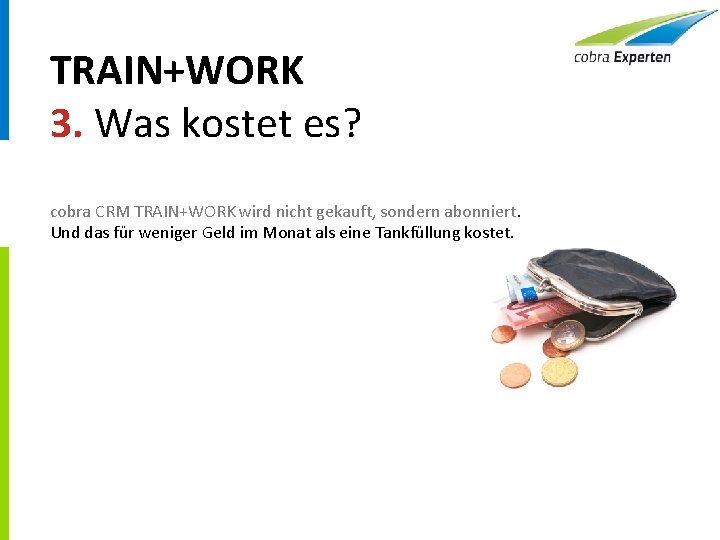 TRAIN+WORK 3. Was kostet es? cobra CRM TRAIN+WORK wird nicht gekauft, sondern abonniert. Und