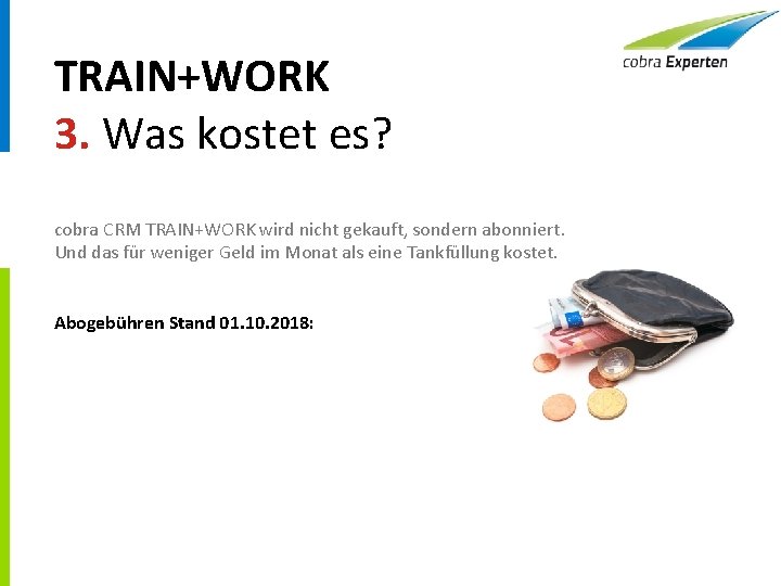 TRAIN+WORK 3. Was kostet es? cobra CRM TRAIN+WORK wird nicht gekauft, sondern abonniert. Und