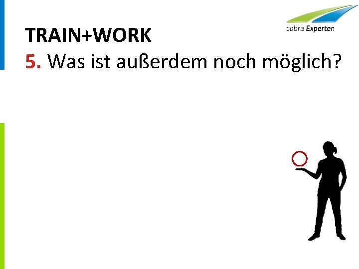 TRAIN+WORK 5. Was ist außerdem noch möglich? 