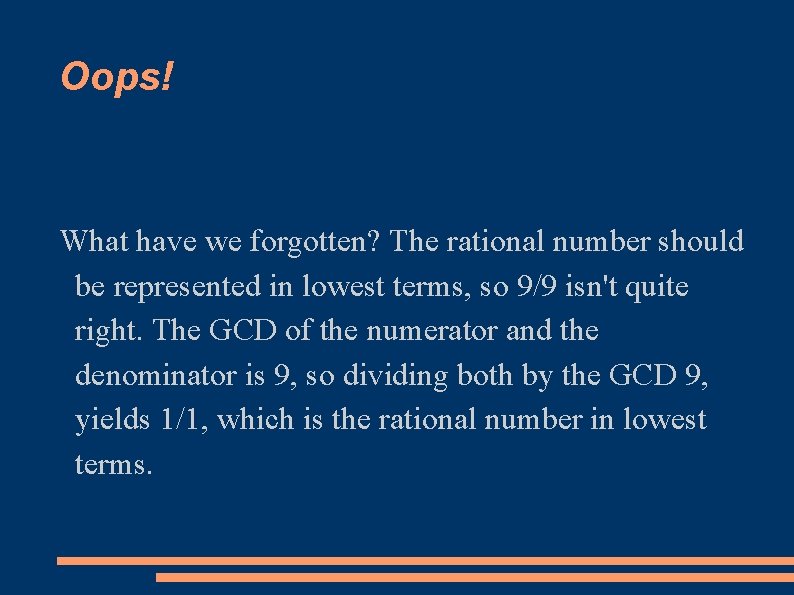 Oops! What have we forgotten? The rational number should be represented in lowest terms,