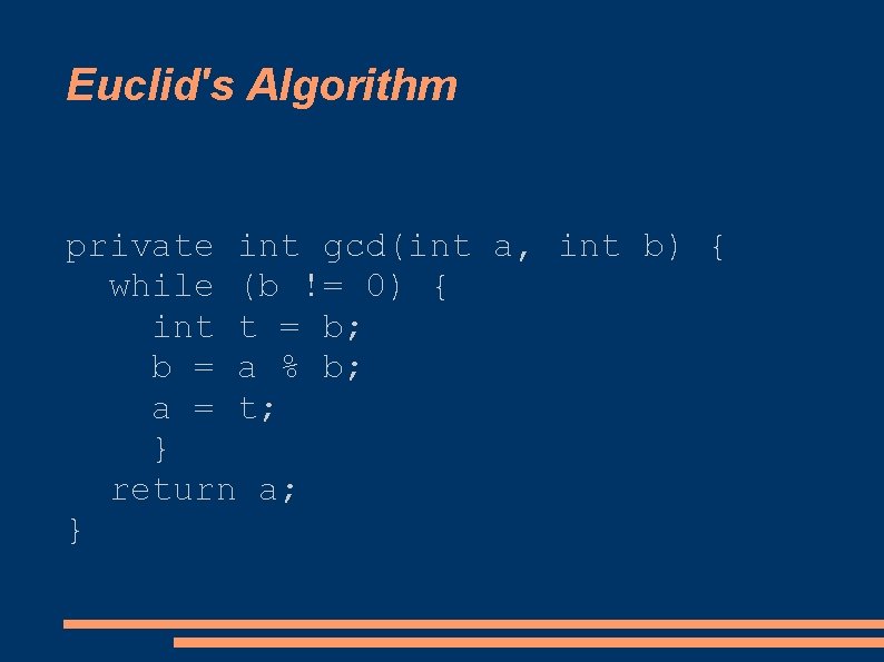 Euclid's Algorithm private int gcd(int a, int b) { while (b != 0) {