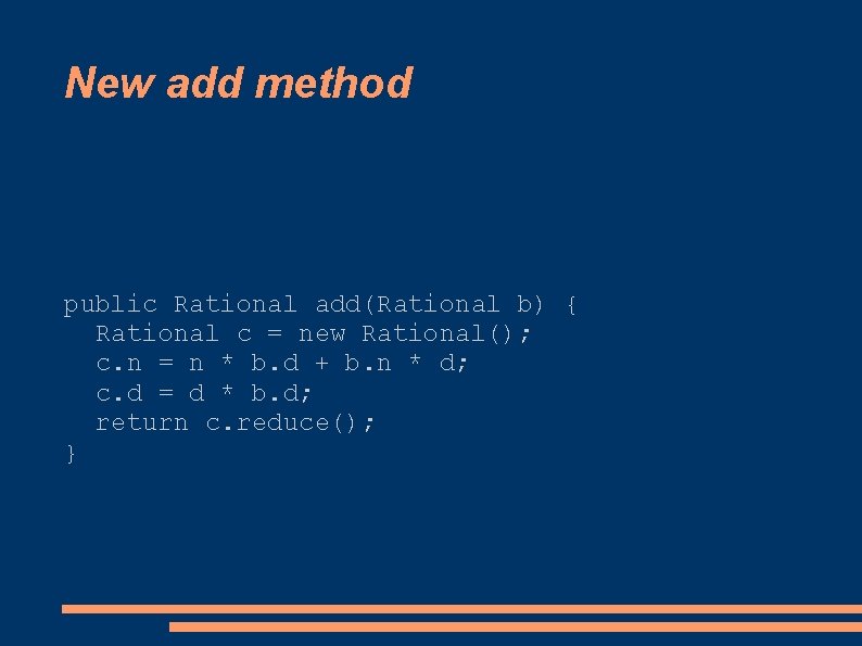 New add method public Rational add(Rational b) { Rational c = new Rational(); c.