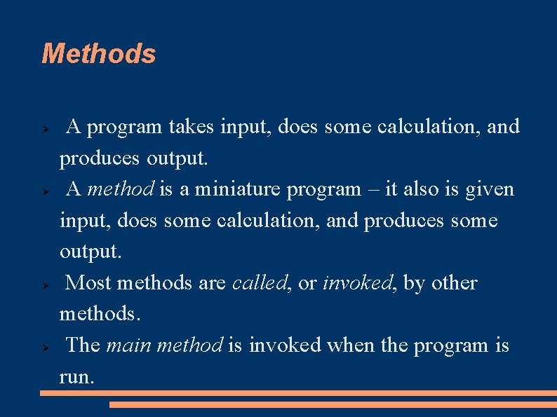 Methods A program takes input, does some calculation, and produces output. A method is