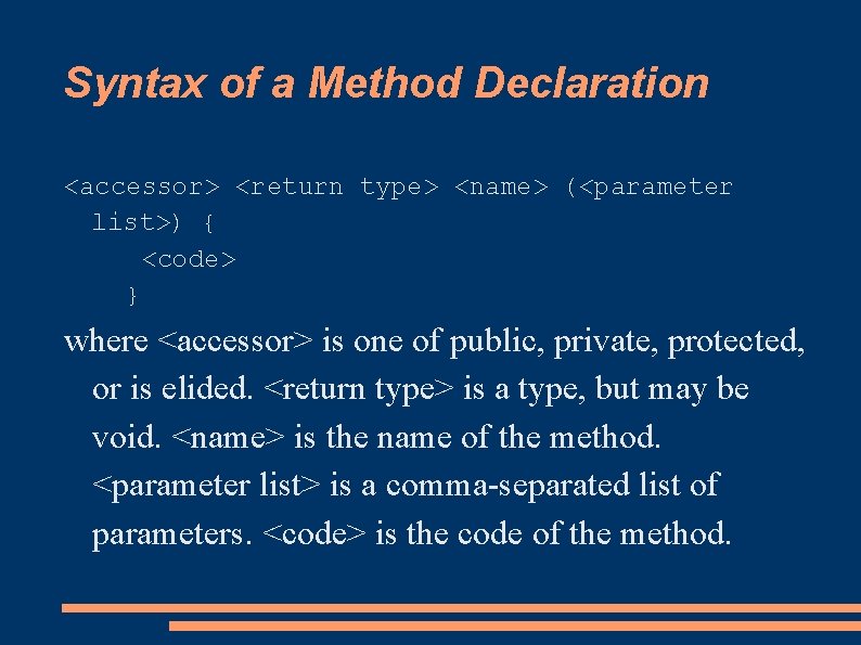 Syntax of a Method Declaration <accessor> <return type> <name> (<parameter list>) { <code> }