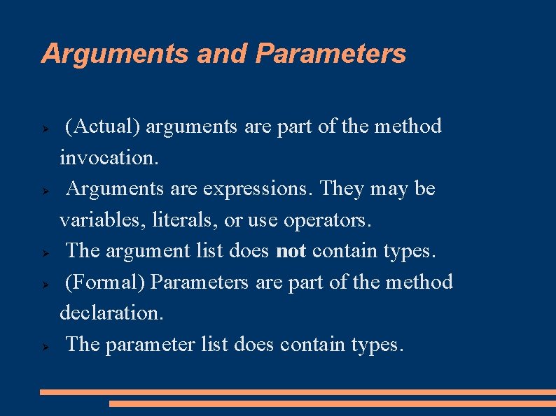 Arguments and Parameters (Actual) arguments are part of the method invocation. Arguments are expressions.