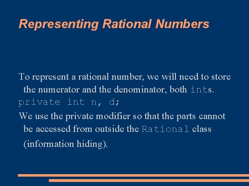 Representing Rational Numbers To represent a rational number, we will need to store the