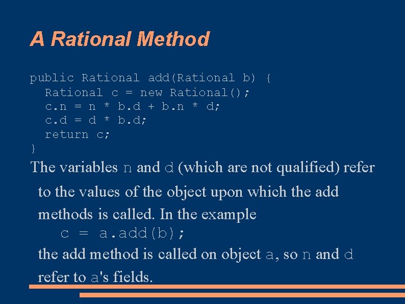 A Rational Method public Rational add(Rational b) { Rational c = new Rational(); c.