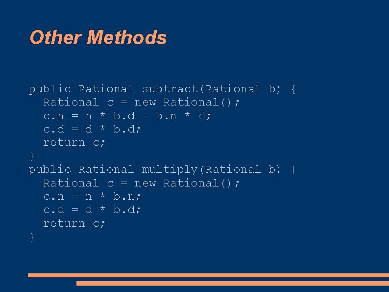 Other Methods public Rational subtract(Rational b) { Rational c = new Rational(); c. n