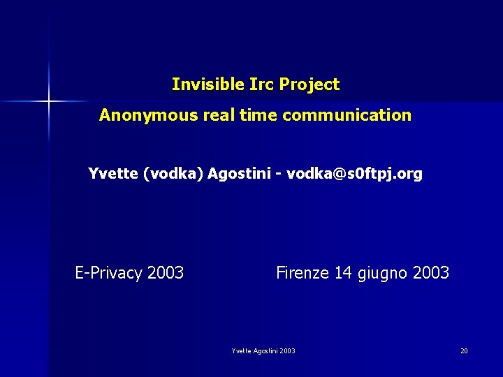 Invisible Irc Project Anonymous real time communication Yvette (vodka) Agostini - vodka@s 0 ftpj.