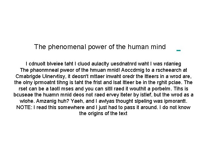 The phenomenal power of the human mind I cdnuolt blveiee taht I cluod aulaclty