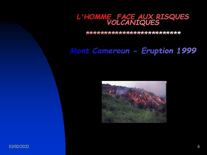 L'HOMME FACE AUX RISQUES VOLCANIQUES ************* Mont Cameroun - Eruption 1999 02/02/2022 6 
