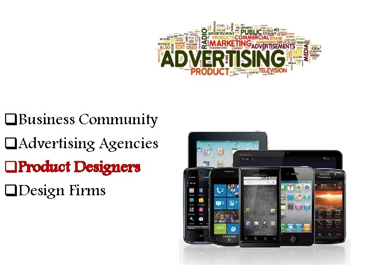 q. Business Community q. Advertising Agencies q. Product Designers q. Design Firms 