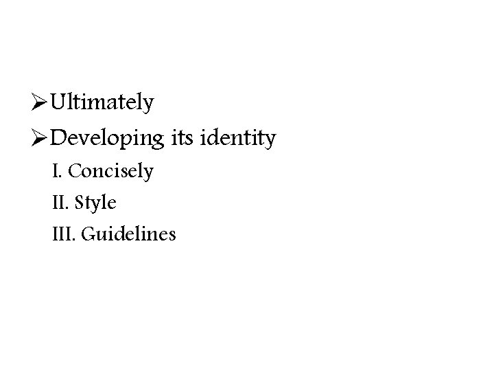 ØUltimately ØDeveloping its identity I. Concisely II. Style III. Guidelines 