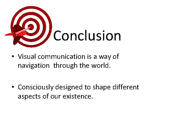 Conclusion • Visual communication is a way of navigation through the world. • Consciously