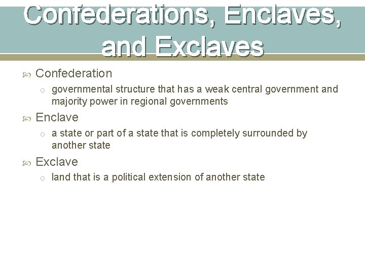 Confederations, Enclaves, and Exclaves Confederation o governmental structure that has a weak central government