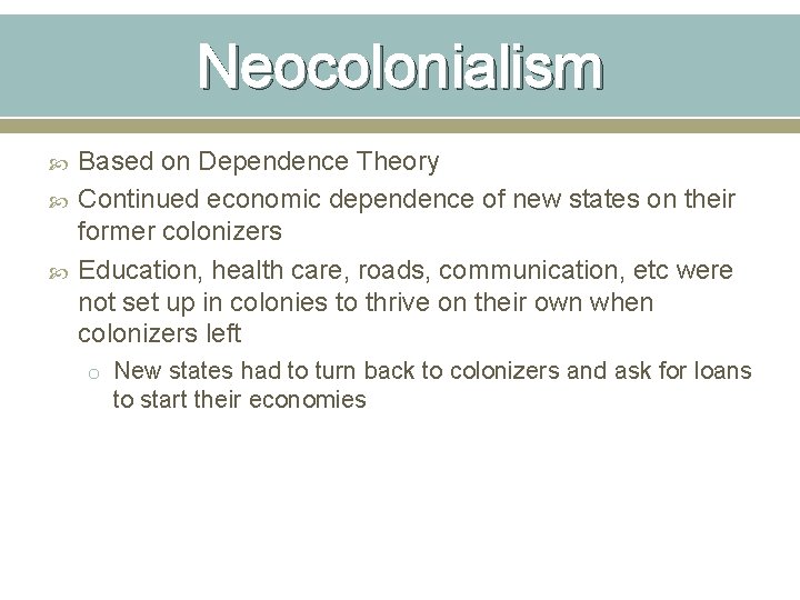 Neocolonialism Based on Dependence Theory Continued economic dependence of new states on their former