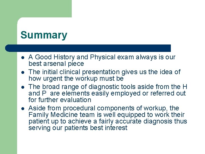 Summary l l A Good History and Physical exam always is our best arsenal