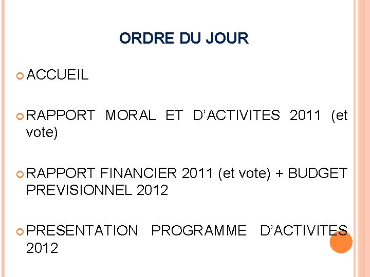 ORDRE DU JOUR ACCUEIL RAPPORT MORAL ET D’ACTIVITES 2011 (et vote) RAPPORT FINANCIER 2011