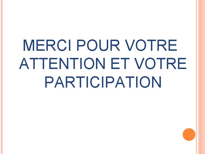 MERCI POUR VOTRE ATTENTION ET VOTRE PARTICIPATION 