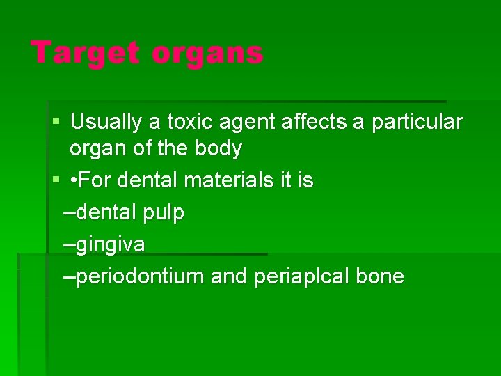 Target organs § Usually a toxic agent affects a particular organ of the body